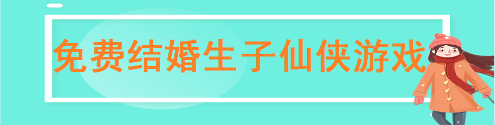 免费结婚生子仙侠游戏