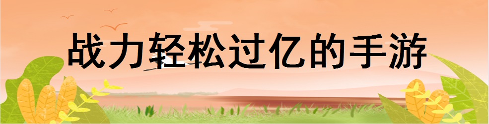 战力轻松过亿的手游