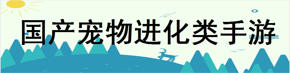 国产宠物进化类手游