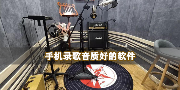 手机录歌音质好的软件