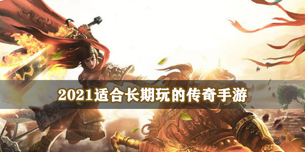 2021适合长期玩的传奇手游